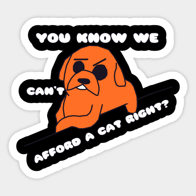 Dogs Can't Afford Cats Sticker by Nusnibo